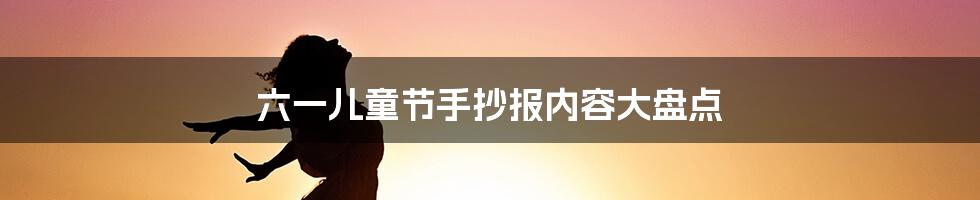 六一儿童节手抄报内容大盘点