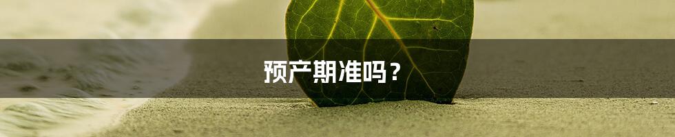 预产期准吗？