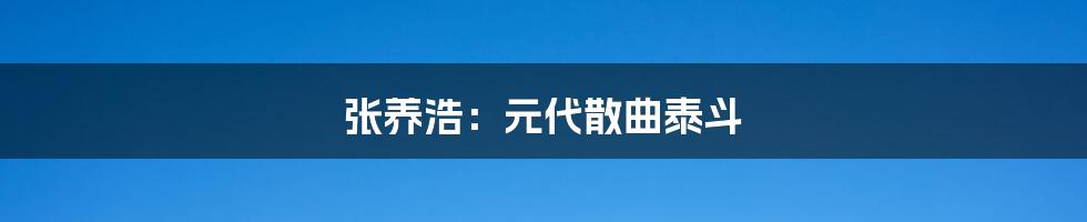 张养浩：元代散曲泰斗