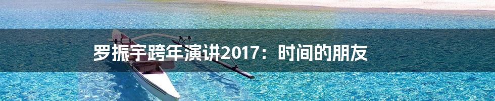 罗振宇跨年演讲2017：时间的朋友