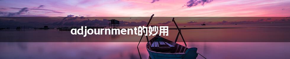 adjournment的妙用