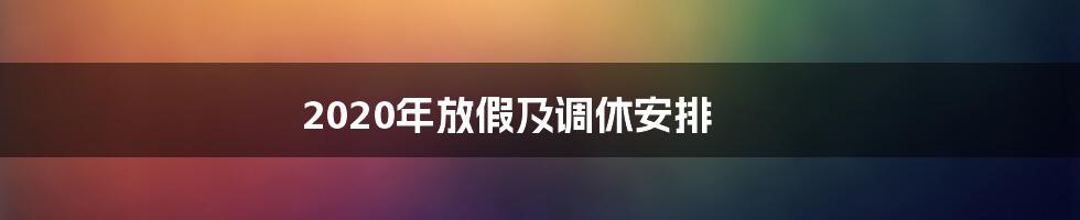 2020年放假及调休安排