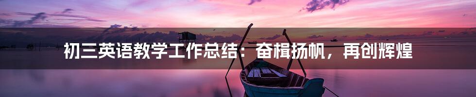 初三英语教学工作总结：奋楫扬帆，再创辉煌