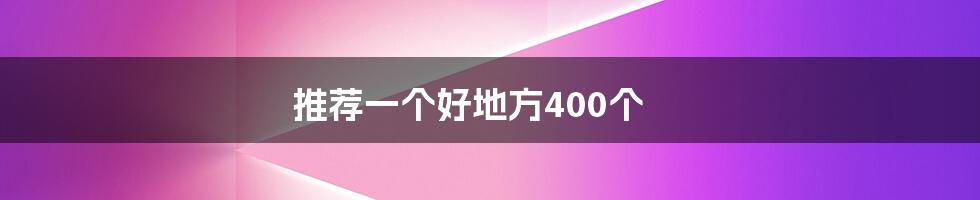 推荐一个好地方400个