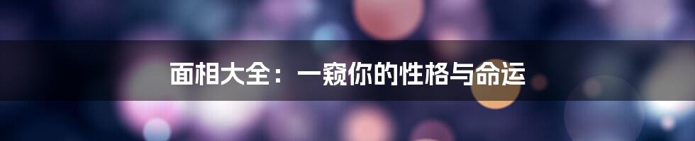 面相大全：一窥你的性格与命运