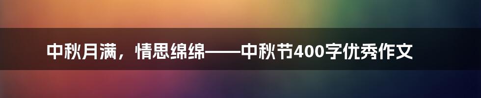 中秋月满，情思绵绵——中秋节400字优秀作文