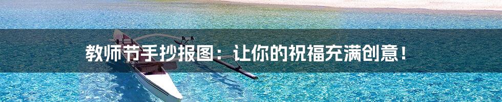 教师节手抄报图：让你的祝福充满创意！