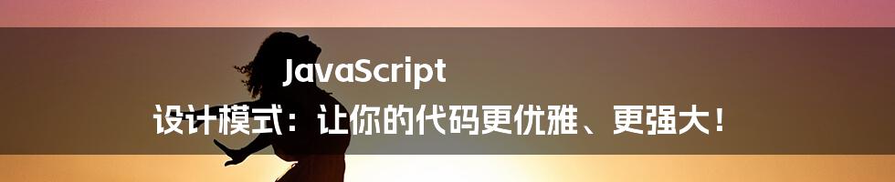 JavaScript 设计模式：让你的代码更优雅、更强大！