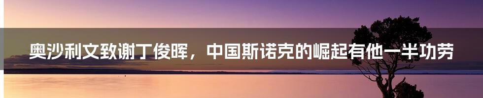 奥沙利文致谢丁俊晖，中国斯诺克的崛起有他一半功劳