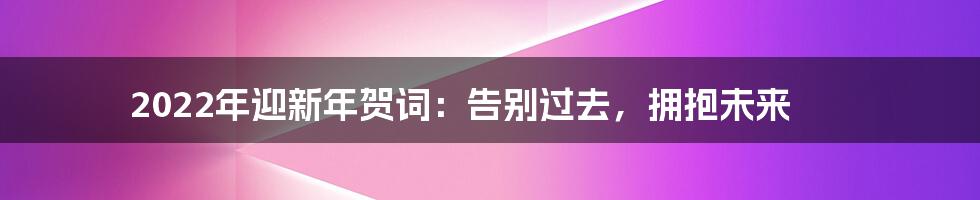 2022年迎新年贺词：告别过去，拥抱未来