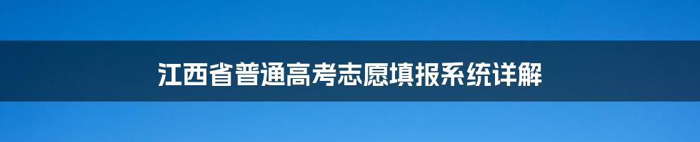 江西省普通高考志愿填报系统详解