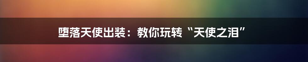 堕落天使出装：教你玩转“天使之泪”