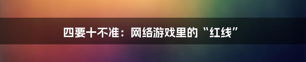 四要十不准：网络游戏里的“红线”