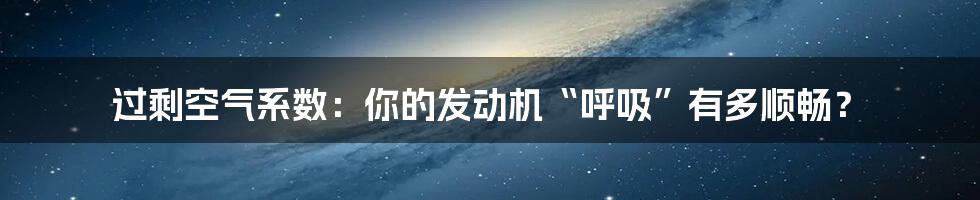 过剩空气系数：你的发动机“呼吸”有多顺畅？