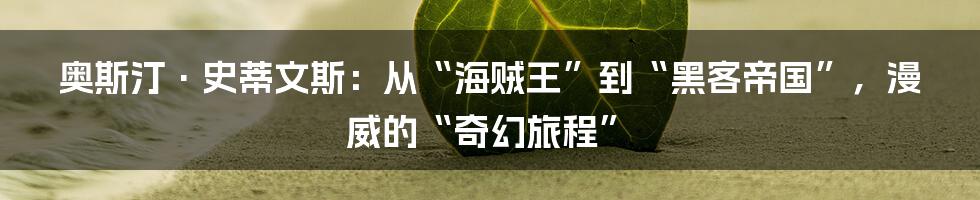 奥斯汀·史蒂文斯：从“海贼王”到“黑客帝国”，漫威的“奇幻旅程”