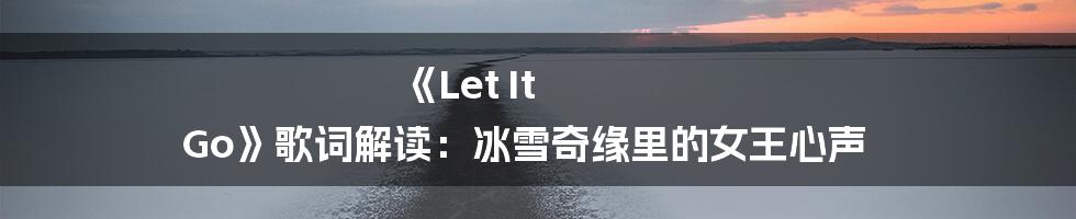 《Let It Go》歌词解读：冰雪奇缘里的女王心声