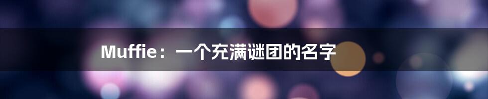 Muffie：一个充满谜团的名字