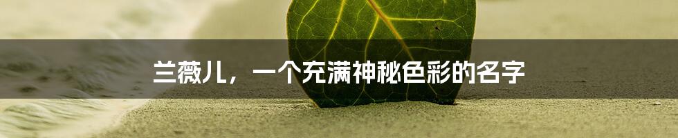 兰薇儿，一个充满神秘色彩的名字