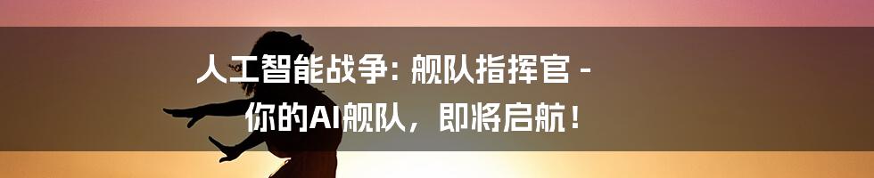 人工智能战争: 舰队指挥官 -  你的AI舰队，即将启航！