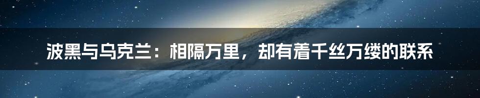 波黑与乌克兰：相隔万里，却有着千丝万缕的联系