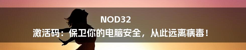 NOD32 激活码：保卫你的电脑安全，从此远离病毒！