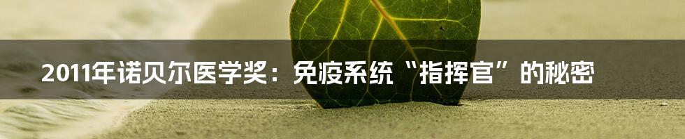 2011年诺贝尔医学奖：免疫系统“指挥官”的秘密