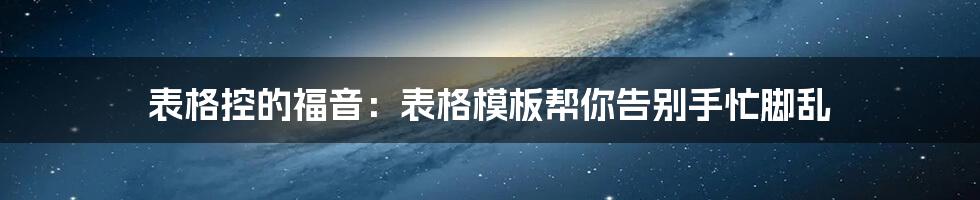 表格控的福音：表格模板帮你告别手忙脚乱