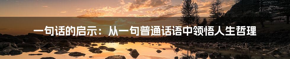 一句话的启示：从一句普通话语中领悟人生哲理