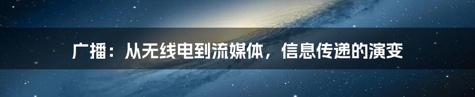 广播：从无线电到流媒体，信息传递的演变