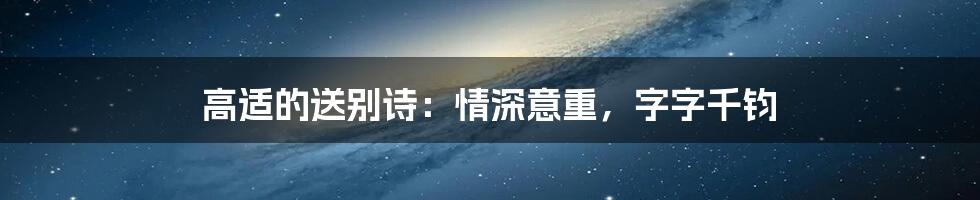 高适的送别诗：情深意重，字字千钧