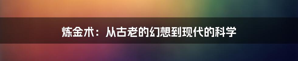 炼金术：从古老的幻想到现代的科学