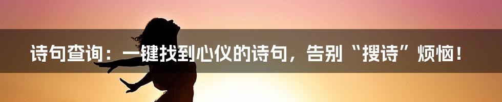 诗句查询：一键找到心仪的诗句，告别“搜诗”烦恼！