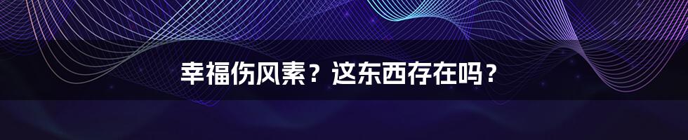 幸福伤风素？这东西存在吗？