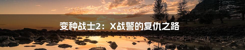 变种战士2：X战警的复仇之路