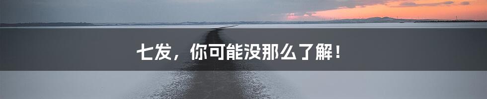 七发，你可能没那么了解！