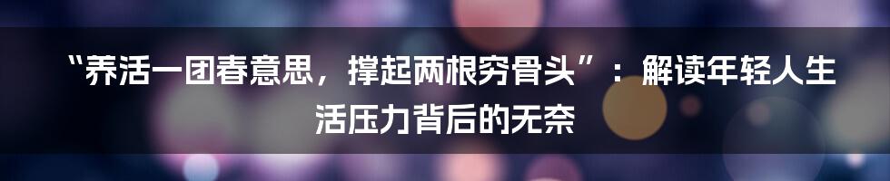 “养活一团春意思，撑起两根穷骨头”：解读年轻人生活压力背后的无奈