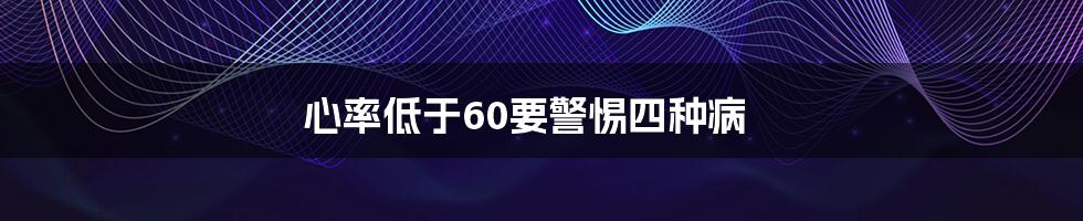 心率低于60要警惕四种病