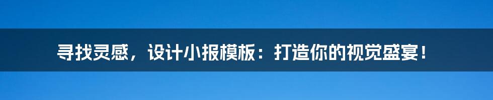 寻找灵感，设计小报模板：打造你的视觉盛宴！