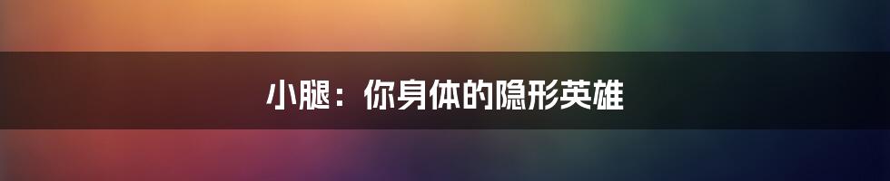 小腿：你身体的隐形英雄