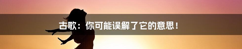 古歌：你可能误解了它的意思！