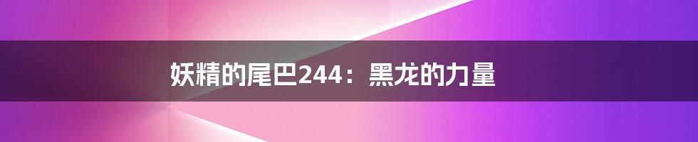 妖精的尾巴244：黑龙的力量