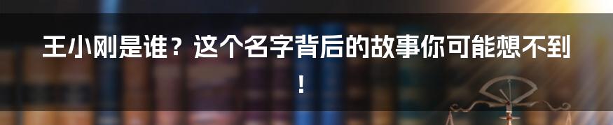 王小刚是谁？这个名字背后的故事你可能想不到！