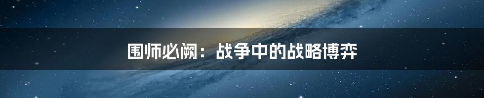 围师必阙：战争中的战略博弈