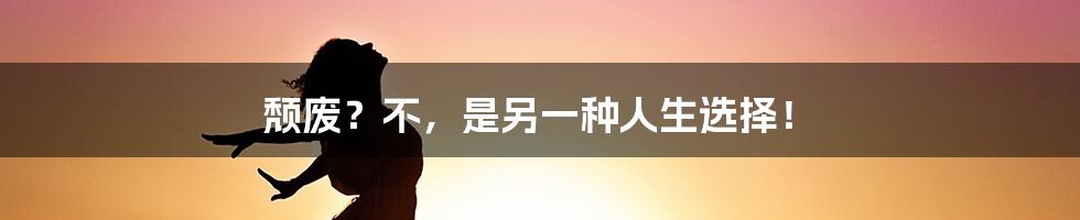 颓废？不，是另一种人生选择！