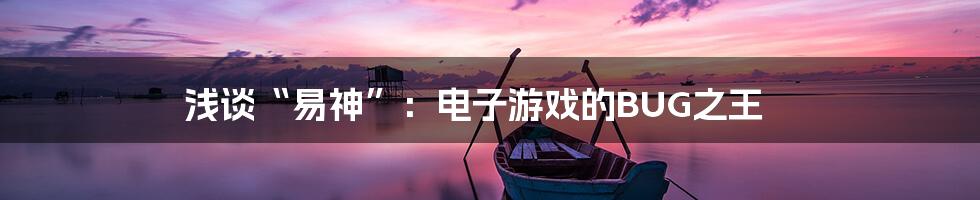 浅谈“易神”：电子游戏的BUG之王