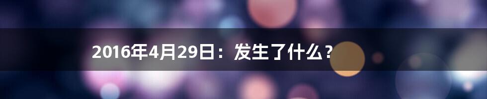 2016年4月29日：发生了什么？