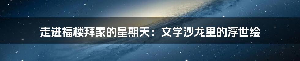 走进福楼拜家的星期天：文学沙龙里的浮世绘