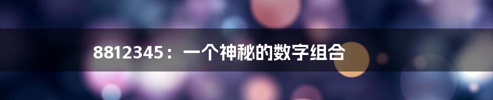 8812345：一个神秘的数字组合