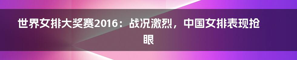 世界女排大奖赛2016：战况激烈，中国女排表现抢眼