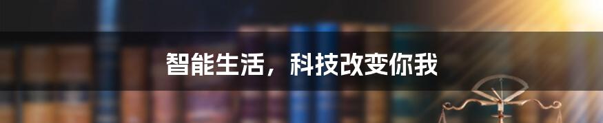 智能生活，科技改变你我